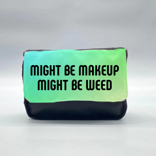 Might Be Makeup Might Be Weed- Cosmetic Bag
