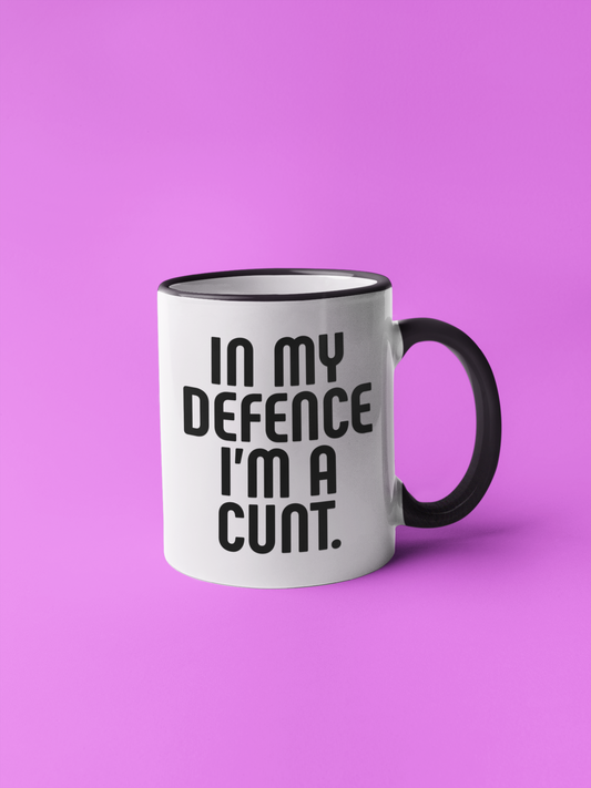 In my defence I'm a cunt