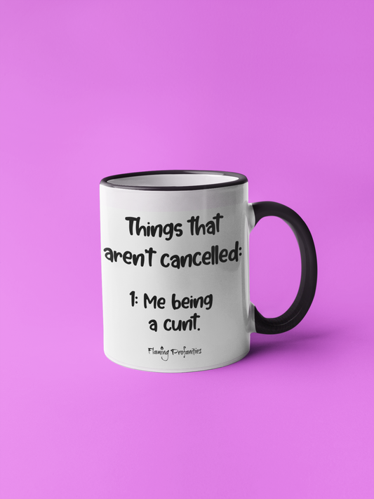 Things that aren't cancelled - Me being a cunt